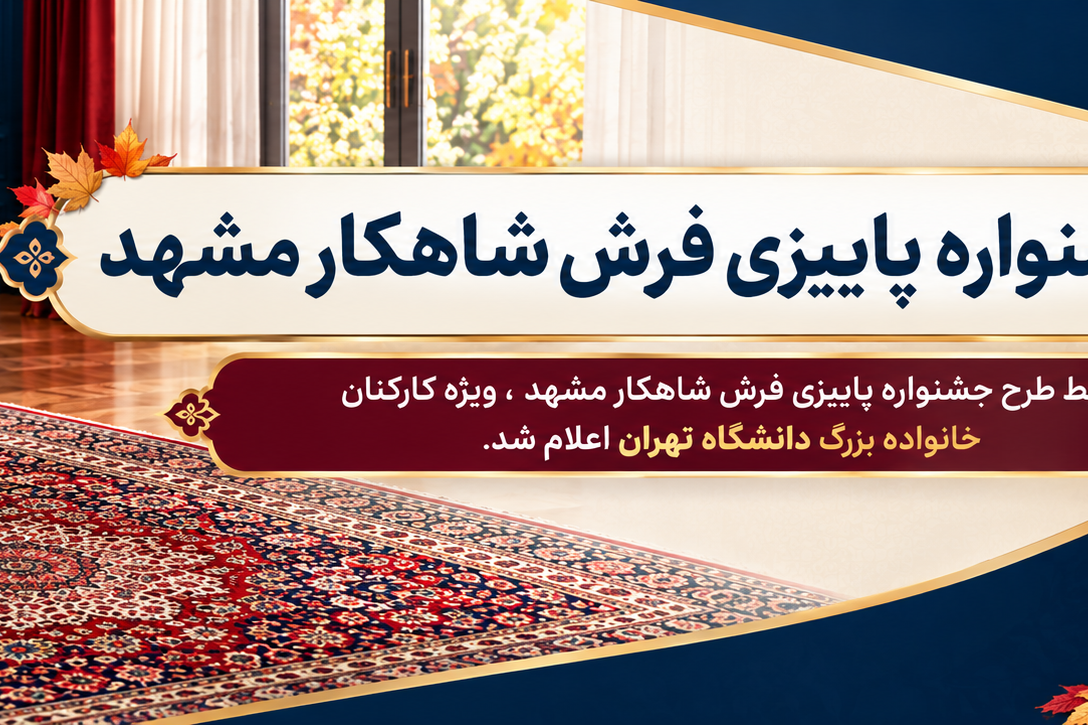 شرایط طرح جشنواره پاییزی فرش شاهکار مشهد، ویژه کارکنان خانواده بزرگ دانشگاه تهران اعلام شد.